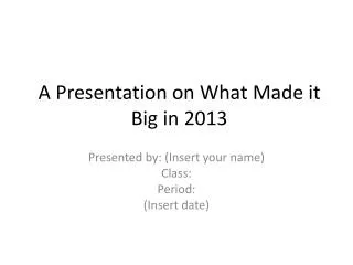 A Presentation on What Made it Big in 2013