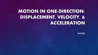 Motion in One-Direction: Displacement, Velocity, &amp; Acceleration
