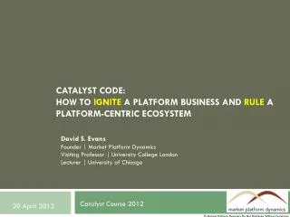 Catalyst Code: How to Ignite a platform business and rule a platform-centric ecosystem