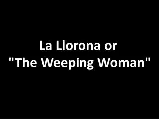 La Llorona or &quot;The Weeping Woman&quot;