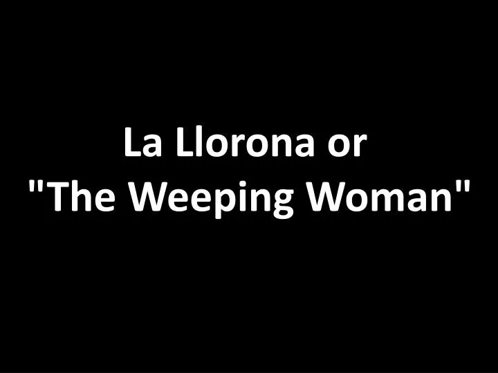 la llorona or the weeping woman