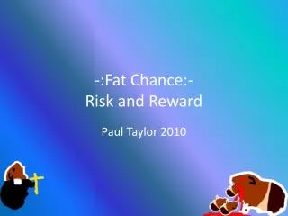 -:Fat Chance:- Risk and Reward