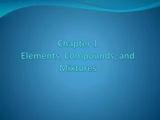 Chapter 1 Elements , Compounds, and Mixtures