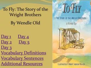 To Fly: The Story of the Wright Brothers By Wendle Old Day 1 Day 4 Day 2 Day 5 Day 3