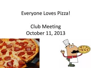 Everyone Loves Pizza! Club Meeting October 11, 2013