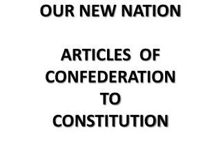 OUR NEW NATION ARTICLES OF CONFEDERATION TO CONSTITUTION