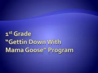 1 st Grade “ Gettin Down With Mama Goose” Program