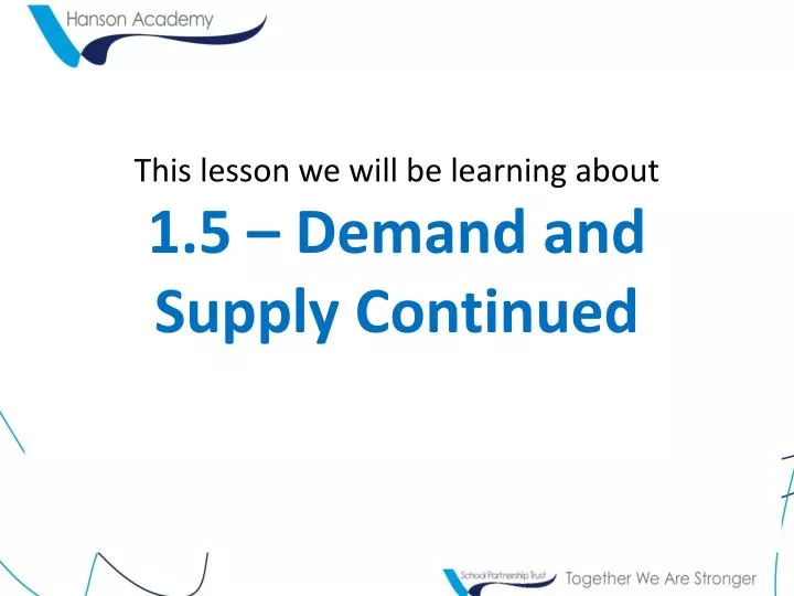 this lesson we will be learning about 1 5 demand and supply continued