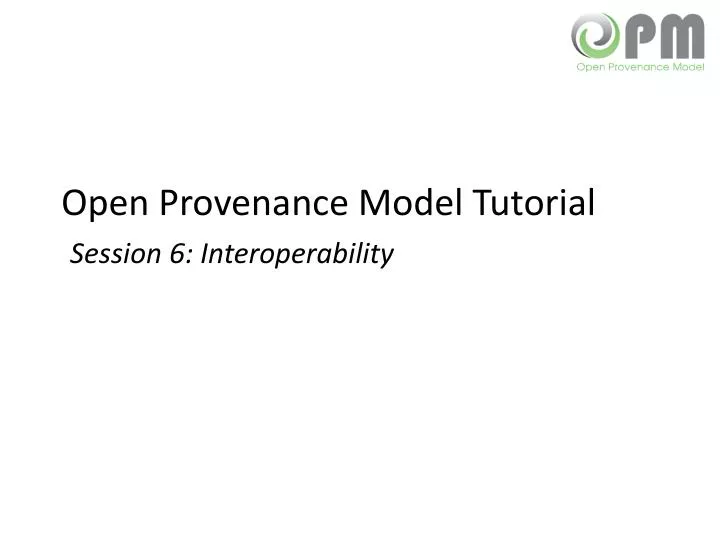 open provenance model tutorial session 6 interoperability