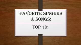 Favorite Singers &amp; Songs: