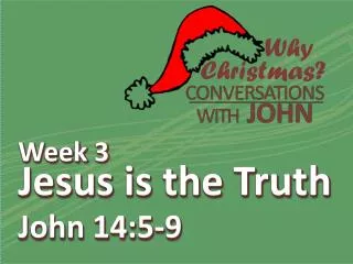 Week 3 Jesus is the Truth John 14:5-9