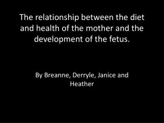 The relationship between the diet and health of the mother and the development of the fetus.