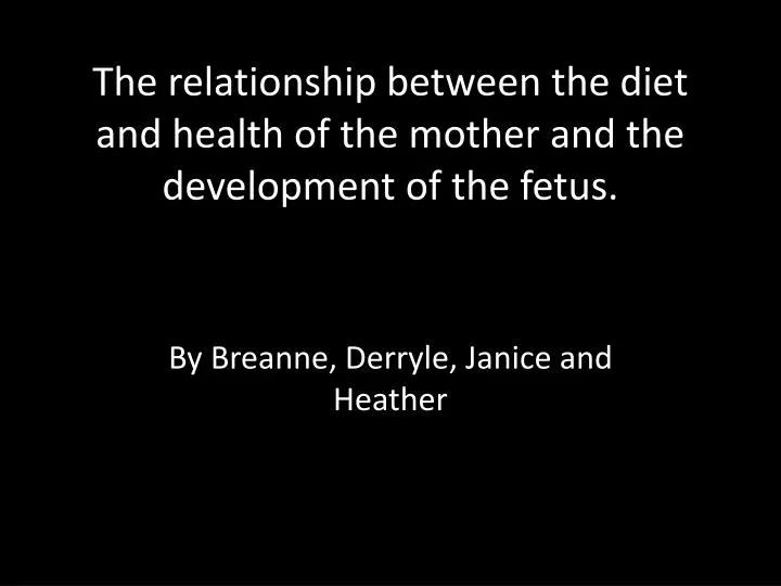 the relationship between the diet and health of the mother and the development of the fetus