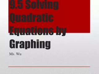 9.5 Solving Quadratic Equations by Graphing