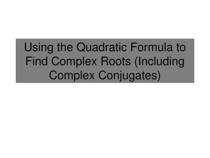 using the quadratic formula to find complex roots including complex conjugates