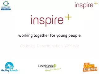 working together for young people Courage Determination Achieve