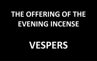 THE OFFERING OF THE EVENING INCENSE VESPERS