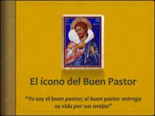 El ícono del Buen Pastor “Yo soy el buen pastor; el buen pastor entrega su vida por sus ovejas”