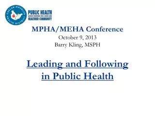 MPHA/MEHA Conference October 9, 2013 Barry Kling, MSPH Leading and Following in Public Health