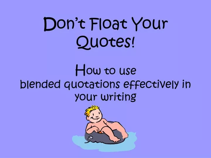 d on t float your quotes h ow to use blended quotations effectively in your writing