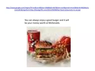 You can always enjoy a good burger and it will be your money worth at McDonalds.