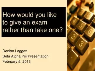 How would you like to give an exam rather than take one?