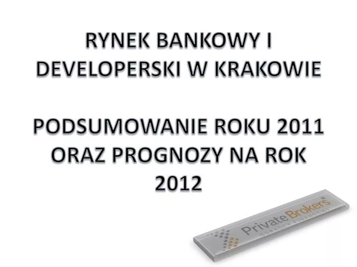 rynek bankowy i developerski w krakowie podsumowanie roku 2011 oraz prognozy na rok 2012