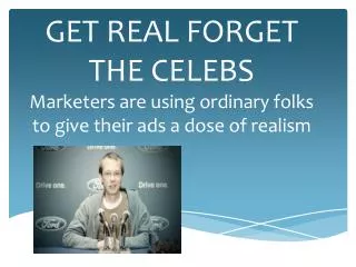 GET REAL FORGET THE CELEBS Marketers are using ordinary folks to give their ads a dose of realism