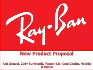 New Product Proposal Ash Grewal, Cody Burkhardt, Yasmin Lin, Cam Coutin, Natalia Williams