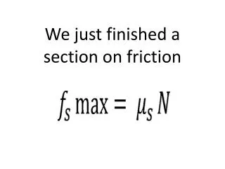 We just finished a section on friction