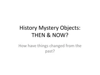 History Mystery Objects: THEN &amp; NOW?