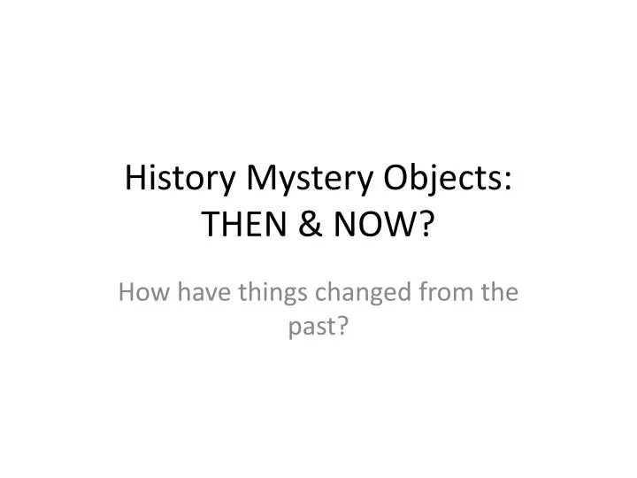 history mystery objects then now