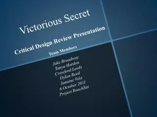 Victorious Secret Critical Design Review Presentation Team Members Jake Broadway Tanya Hardon