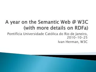 A year on the Semantic Web @ W3C (with more details on RDFa)