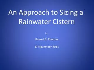 An Approach to Sizing a Rainwater Cistern b y Russell B. Thomas 17 November 2011