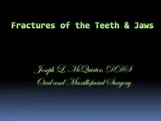 Fractures of the Teeth &amp; Jaws Joseph L. McQuirter , DDS Oral and Maxillofacial Surgery