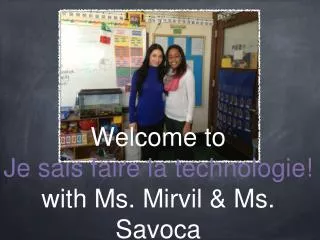 Welcome to Je sais faire la technologie ! with Ms. Mirvil &amp; Ms. Savoca