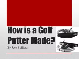 How is a Golf Putter Made?