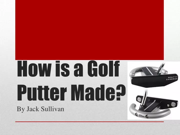how is a golf putter made