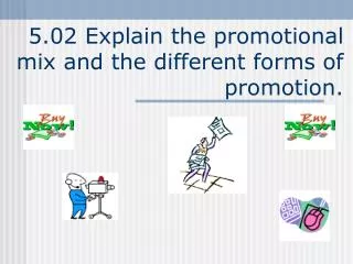 5.02 Explain the promotional mix and the different forms of promotion.