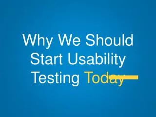 Why We Should Start Usability Testing Today