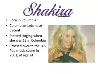 Born in Columbia Columbian-Lebanese decent Started singing when she was 13 in Columbia
