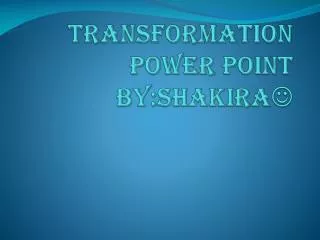 Transformation power point by:shakira ?