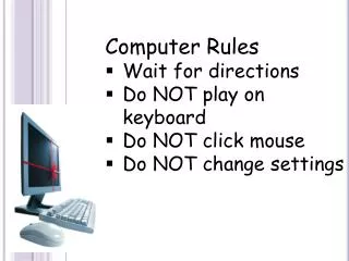 Computer Rules Wait for directions Do NOT play on keyboard Do NOT click mouse