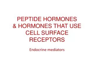 PEPTIDE HORMONES &amp; HORMONES THAT USE CELL SURFACE RECEPTORS