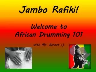 Jambo Rafiki ! Welcome to African Drumming 101 with Ms. Bernat :)