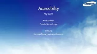 Accessibility May 8, 2014 Thomas Richter Portfolio Director, Europe Samsung