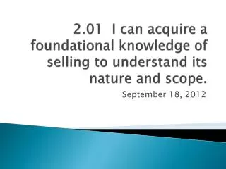 2.01 I can acquire a foundational knowledge of selling to understand its nature and scope.