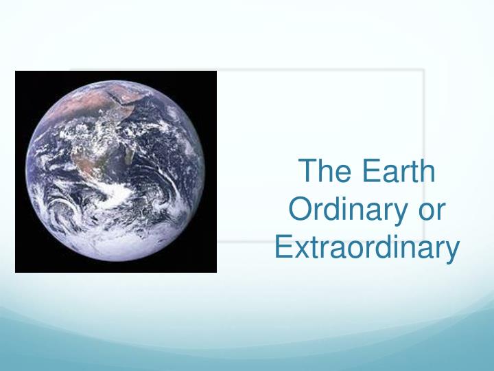 the earth ordinary or extraordinary