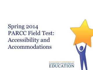 Spring 2014 PARCC Field Test: Accessibility and Accommodations